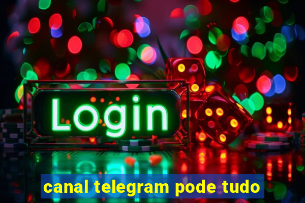 canal telegram pode tudo